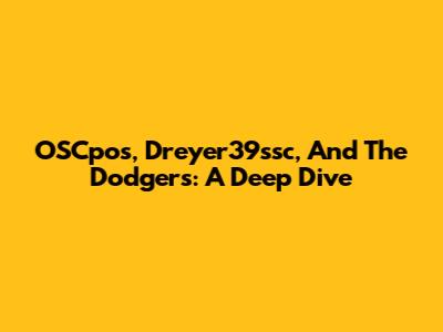 OSCpos, Dreyer39ssc, And The Dodgers: A Deep Dive