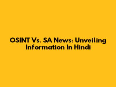 OSINT Vs. SA News: Unveiling Information In Hindi