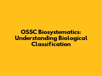 OSSC Biosystematics: Understanding Biological Classification