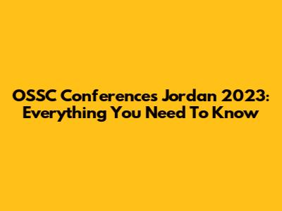 OSSC Conferences Jordan 2023: Everything You Need To Know