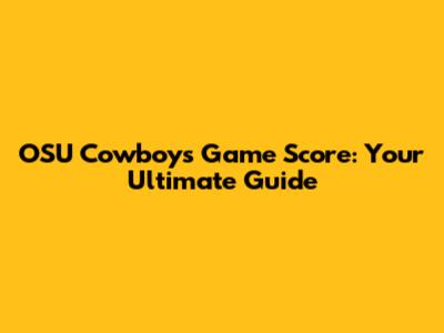 OSU Cowboys Game Score: Your Ultimate Guide