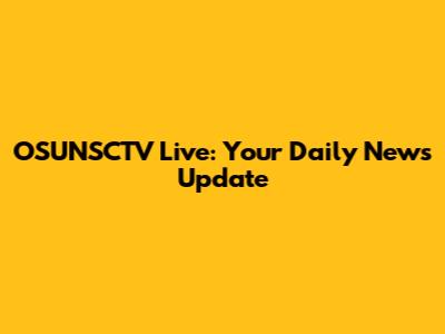 OSUNSCTV Live: Your Daily News Update