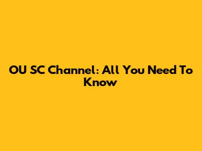 OU SC Channel: All You Need To Know