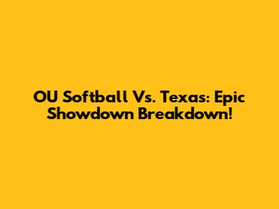 OU Softball Vs. Texas: Epic Showdown Breakdown!