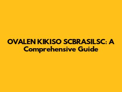 OVALEN KIKISO SCBRASILSC: A Comprehensive Guide