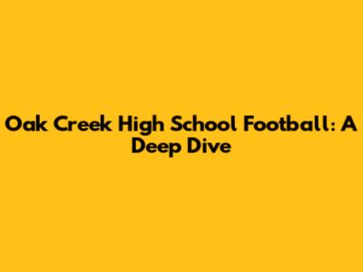 Oak Creek High School Football: A Deep Dive