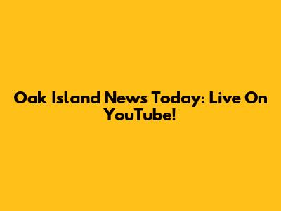 Oak Island News Today: Live On YouTube!