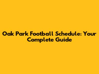 Oak Park Football Schedule: Your Complete Guide