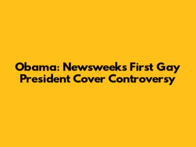 Obama: Newsweek's 'First Gay President' Cover Controversy