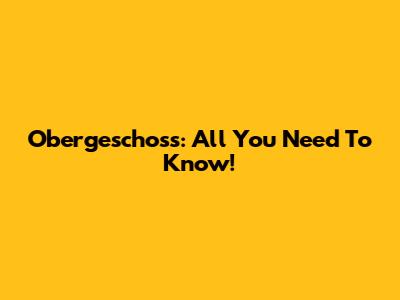 Obergeschoss: All You Need To Know!