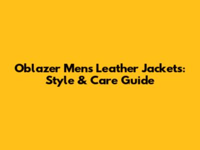 Oblazer Men's Leather Jackets: Style & Care Guide