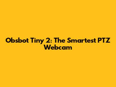 Obsbot Tiny 2: The Smartest PTZ Webcam
