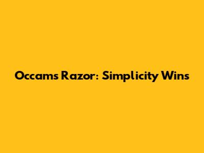 Occam's Razor: Simplicity Wins