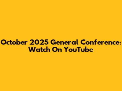 October 2025 General Conference: Watch On YouTube