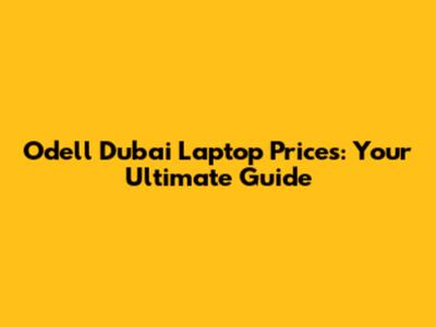 Odell Dubai Laptop Prices: Your Ultimate Guide