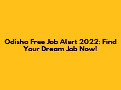 Odisha Free Job Alert 2022: Find Your Dream Job Now!