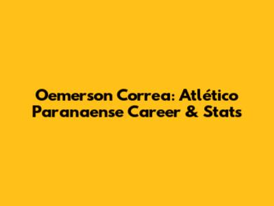 Oemerson Correa: Atlético Paranaense Career & Stats