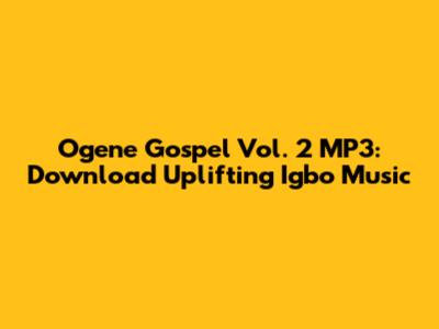 Ogene Gospel Vol. 2 MP3: Download Uplifting Igbo Music