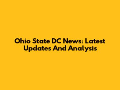 Ohio State DC News: Latest Updates And Analysis