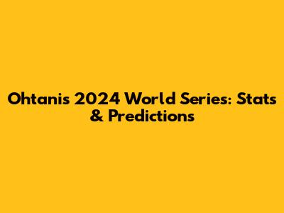 Ohtani's 2024 World Series: Stats & Predictions