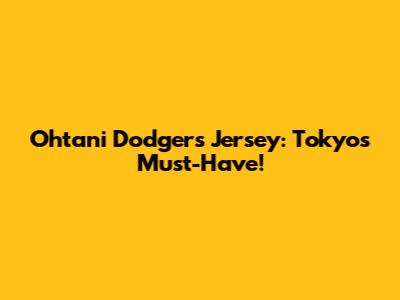 Ohtani Dodgers Jersey: Tokyo's Must-Have!