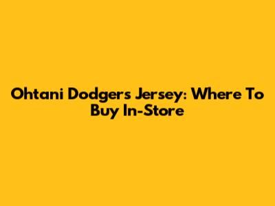 Ohtani Dodgers Jersey: Where To Buy In-Store