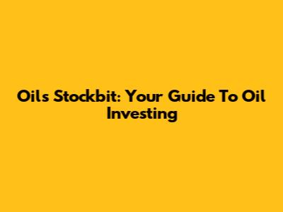 Oils Stockbit: Your Guide To Oil Investing