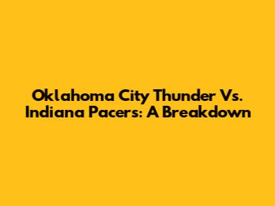 Oklahoma City Thunder Vs. Indiana Pacers: A Breakdown
