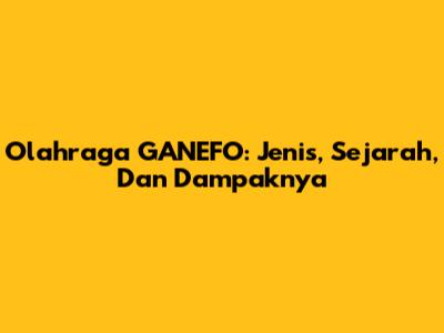 Olahraga GANEFO: Jenis, Sejarah, Dan Dampaknya