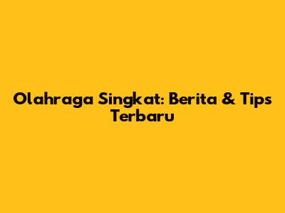 Olahraga Singkat: Berita & Tips Terbaru