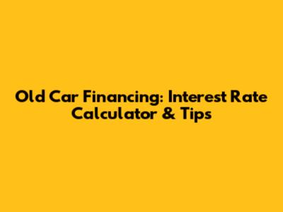 Old Car Financing: Interest Rate Calculator & Tips