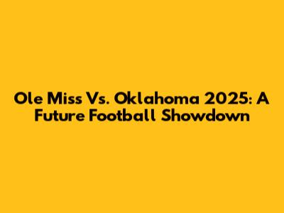 Ole Miss Vs. Oklahoma 2025: A Future Football Showdown
