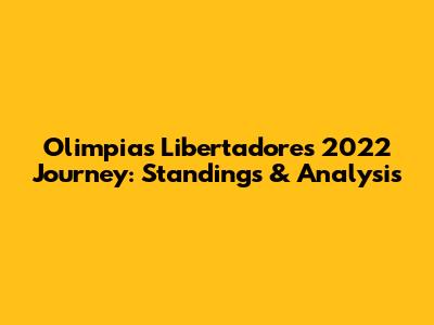 Olimpia's Libertadores 2022 Journey: Standings & Analysis