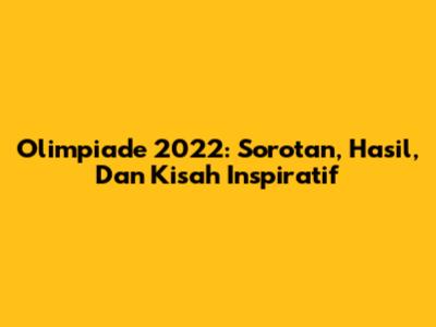Olimpiade 2022: Sorotan, Hasil, Dan Kisah Inspiratif