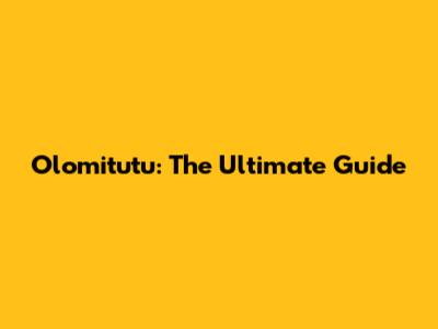 Olomitutu: The Ultimate Guide
