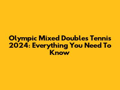 Olympic Mixed Doubles Tennis 2024: Everything You Need To Know