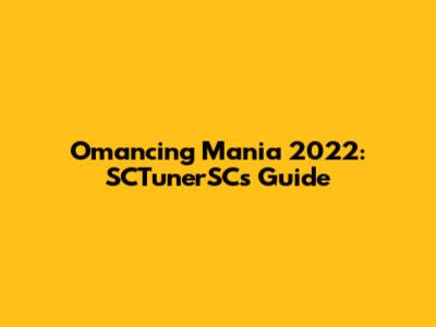Omancing Mania 2022: SCTunerSC's Guide