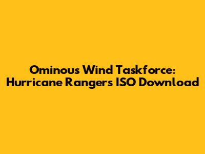 Ominous Wind Taskforce: Hurricane Rangers ISO Download