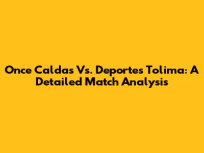 Once Caldas Vs. Deportes Tolima: A Detailed Match Analysis