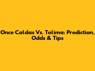 Once Caldas Vs. Tolima: Prediction, Odds & Tips