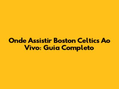 Onde Assistir Boston Celtics Ao Vivo: Guia Completo