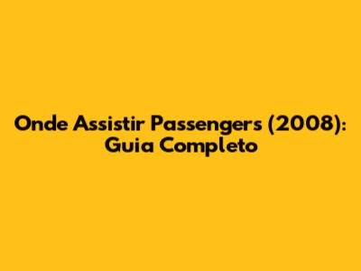 Onde Assistir Passengers (2008): Guia Completo