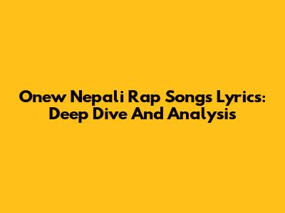 Onew Nepali Rap Songs Lyrics: Deep Dive And Analysis