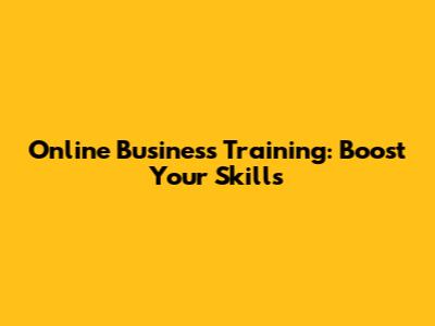 Online Business Training: Boost Your Skills