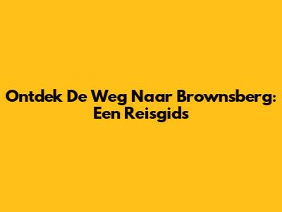 Ontdek De Weg Naar Brownsberg: Een Reisgids
