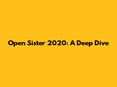 Open Sister 2020: A Deep Dive