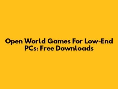 Open World Games For Low-End PCs: Free Downloads