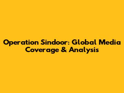 Operation Sindoor: Global Media Coverage & Analysis