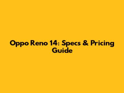 Oppo Reno 14: Specs & Pricing Guide