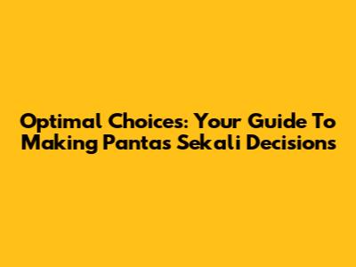 Optimal Choices: Your Guide To Making 'Pantas Sekali' Decisions